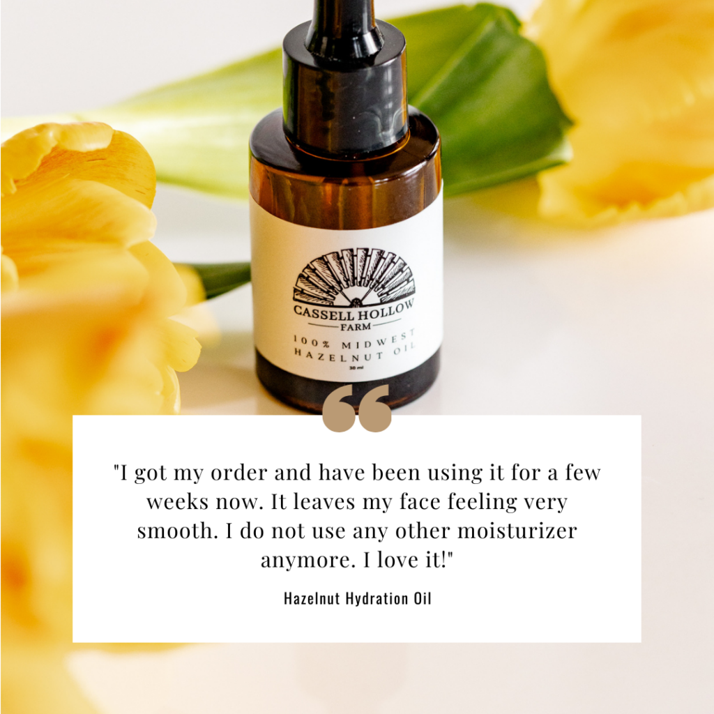 Glowing review of Cassell Hollow Farm's Hazelnut Hydration Oil that reads "I got my order and have been using it for a few weeks now. It leaves my face feeling very smooth. I do not use any other moisturizer anymore. I love it!"